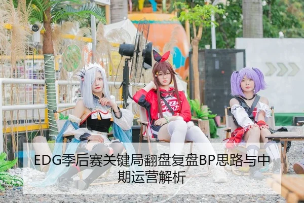 EDG季后赛关键局翻盘复盘BP思路与中期运营解析